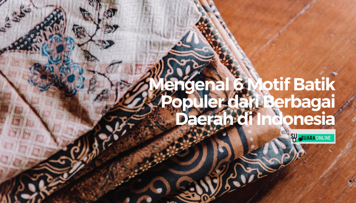 Mengenal 6 Motif Batik Populer dari Berbagai Daerah di Indonesia