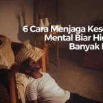 6 Cara Menjaga Kesehatan Mental Biar Hidup Ga Banyak Drama!