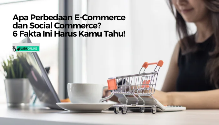 Apa Perbedaan E-Commerce dan Social Commerce? 6 Fakta Ini Harus Kamu Tahu!