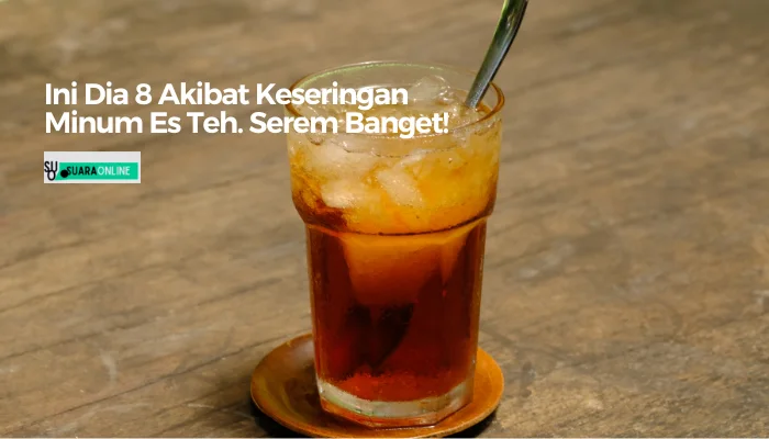 Ini Dia 5 Akibat Keseringan Minum Es Teh. Serem Banget!