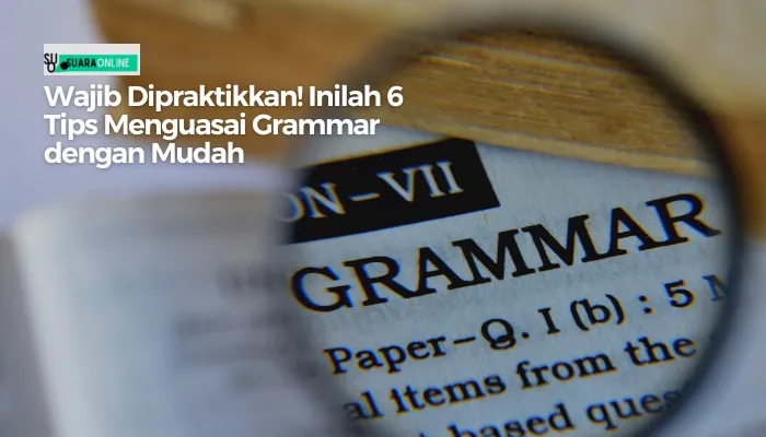 Wajib Dipraktikkan! Inilah 6 Tips Menguasai Grammar dengan Mudah