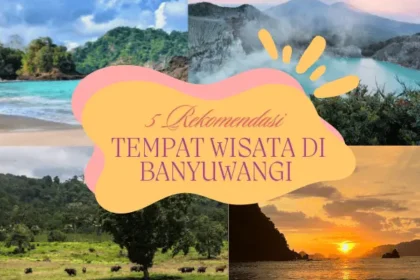 Dijamin Ga Nyesel! Ini Dia 5 Rekomendasi Tempat Wisata di Banyuwangi